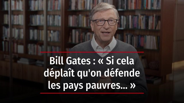 Bill Gates : « Si cela déplaît qu'on défende les pays pauvres... »