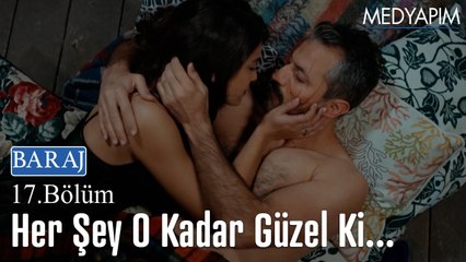 Her şey o kadar güzel ki - Baraj 17. Bölüm