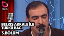 Belkıs Akkale ile Türkü Bacı - Emre Saltık - Metin Karataş | Flash Tv