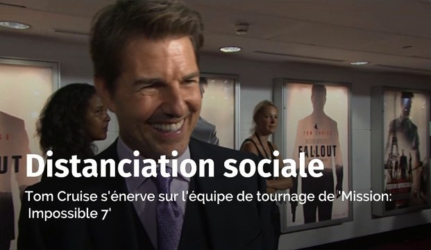 Distanciation sociale : Tom Cruise pète un câble sur le tournage de ‘Mission Impossible 7’
