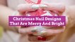Christmas Nail Designs That Are Merry And Bright