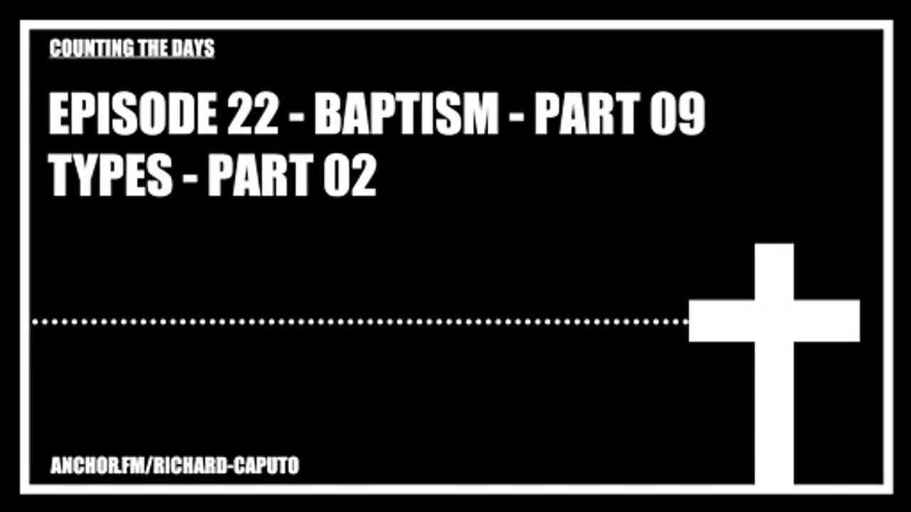 Episode 22 - Baptism - Part 09 - Types - Part 02