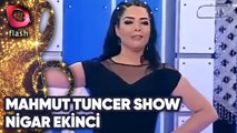 Mahmut Tuncer Show - Nigar Ekinci