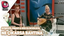Ayşegül Pınar & Hülya Bozkaya | Ne Çıkarsa Bahtına
