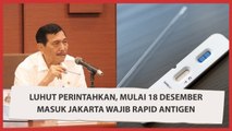 Luhut Perintahkan, Mulai 18 Desember Masuk Jakarta Wajib Rapid Antigen