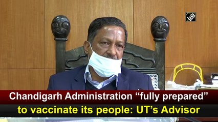 Chandigarh Administration “fully prepared” to vaccinate its people: UT’s Advisor