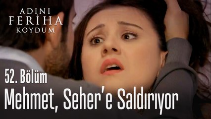 Mehmet, Seher'e saldırıyor - Adını Feriha Koydum 52. Bölüm