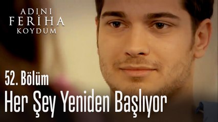 Bugün her şey yeniden başlıyor - Adını Feriha Koydum 52. Bölüm