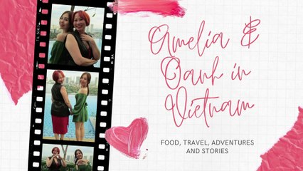 Amelia And Oanh In Vietnam | Travel | Food | Fashion | Adventures