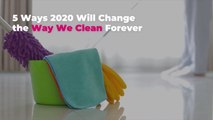 5 Ways 2020 Will Change the Way We Clean Forever