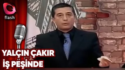 YALÇIN ÇAKIR İŞ PEŞİNDE