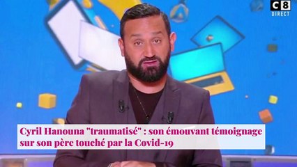 Cyril Hanouna "traumatisé" : son émouvant témoignage sur son père touché par la Covid-19