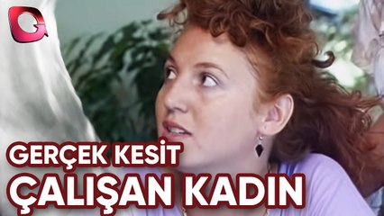 GERÇEK KESİT - ÇALIŞAN KADIN