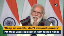 Keep all credits, don’t mislead farmers: PM Modi urges opposition with folded hands