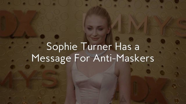 Sophie Turner Has a Message For Anti-Maskers