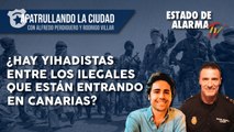 APATRULLANDO la CIUDAD.   ¿Hay YIHADISTAS entre los ILEGALES que están ENTRANDO en CANARIAS?