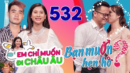 Bạn Muốn Hẹn Hò| Tập 532 FULL| Thèm đi CHÂU ÂU với bạn trai nhưng gái xinh vẫn Ế vì gặp toàn giả dối