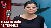 HAYATA DAİR - 18 TEMMUZ