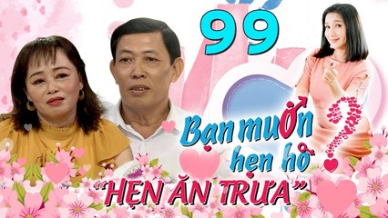 Hẹn Ăn Trưa | Tập 99 | Cặp đôi U60 & U50 từng GÃY GÁNH tranh cãi chuyện chăm sóc CHỒNG CŨ sau LY HÔN