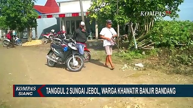 Tanggul 2 Sungai Jebol, Warga Khawatir Banjir Bandang