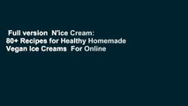 Full version  N'ice Cream: 80  Recipes for Healthy Homemade Vegan Ice Creams  For Online