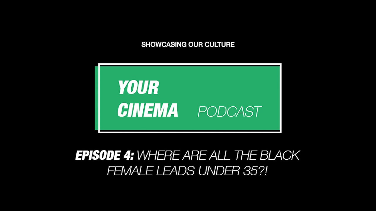 Are there more than 10 black UK female leads under 35? | Your Cinema Podcast