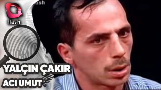 Flash Tv - Yalçın Çakır Acı Umut