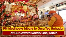 PM Modi pays tribute to Guru Teg Bahadur at Gurudwara Rakab Ganj Sahib