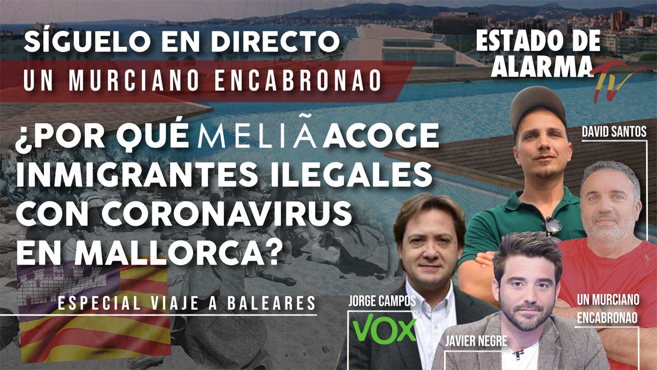 DIRECTO MURCIANO ENCABRONAO, ¿Por qué MELIÁ ACOGE INMIGRANTES ILEGALES con CORONAVIRUS en MALLORCA