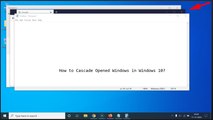 How to Cascade Opened Windows in Windows 10?