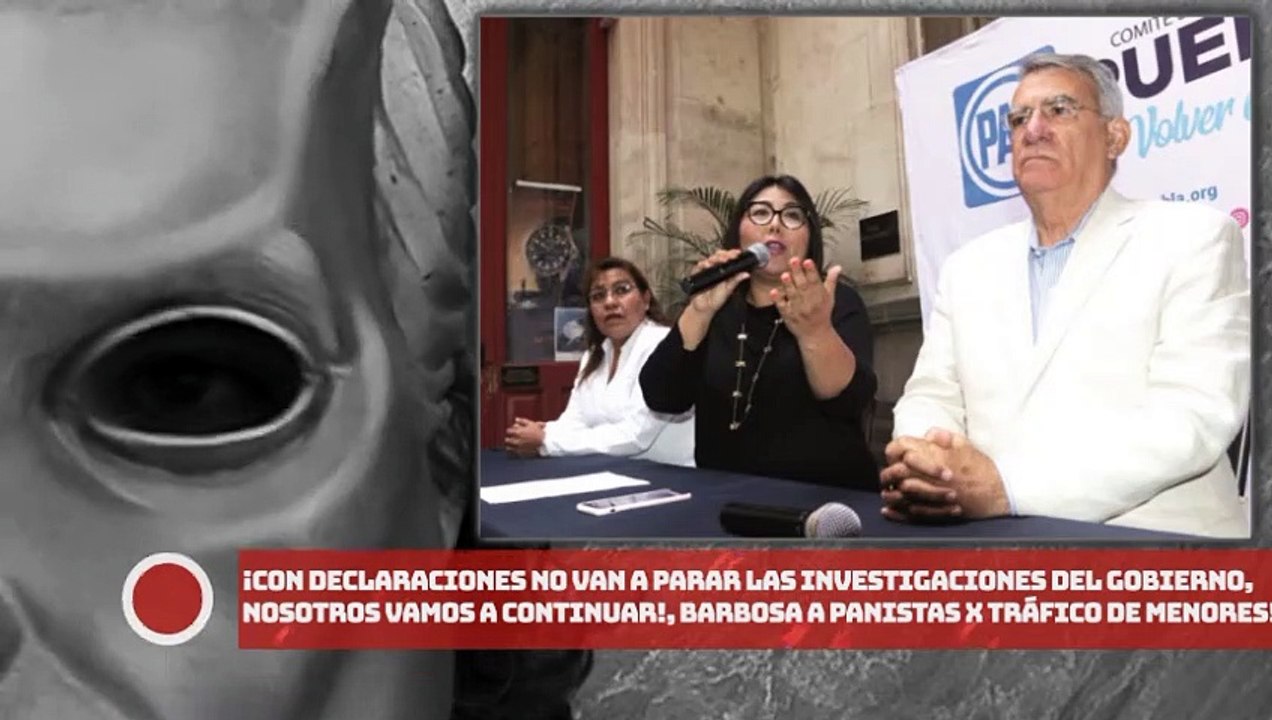 ¡Con declaraciones no van a parar investigaciones, continuaremos!: Barbosa a panistas por Venta de Menores en el DIF