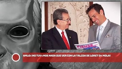 AMLO: ¡No tuvimos nada que ver con la salida de Loret de Mola!