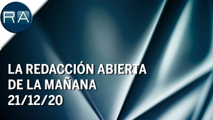 La Redacción Abierta de la mañana |  21/12/20 | Programa Completo