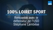 100 % LOIRET SPORT - Rencontre avec Stéphane Lambèse, le défenseur de l'US Orléans