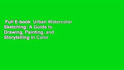 Full E-book  Urban Watercolor Sketching: A Guide to Drawing, Painting, and Storytelling in Color