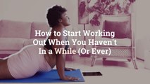 How to Start Working Out When You Haven’t In a While (Or Ever)