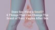 Does Sex Have a Smell? 6 Things That Can Change The Scent of Your Vagina After Sex