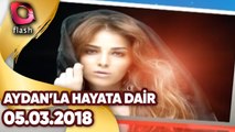 Aydan'la Hayata Dair 05 03 2018 - Flash Tv