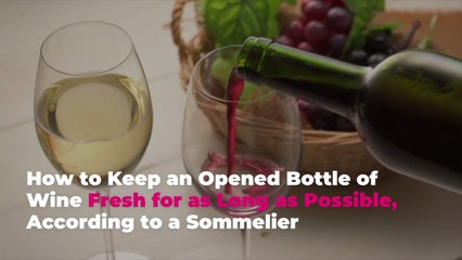 How to Keep an Opened Bottle of Wine Fresh for as Long as Possible, According to a Sommeli