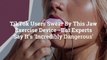 TikTok Users Swear By This Jaw Exercise Device—But Experts Say It’s ‘Incredibly Dangerous’