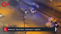 Mahmut Tanal'dan 'ambulans' tepkisi
