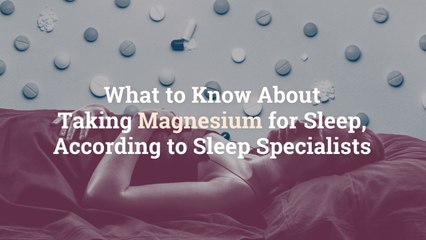 What to Know About Taking Magnesium for Sleep, According to Sleep Specialists