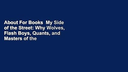 About For Books  My Side of the Street: Why Wolves, Flash Boys, Quants, and Masters of the