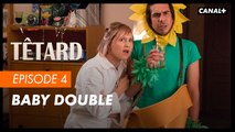 #4 Baby double - TÊTARD saison 2 - CANAL+