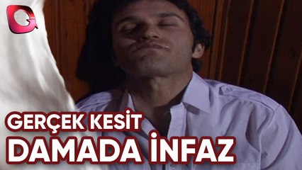 GERÇEK KESİT - DAMADA İNFAZ