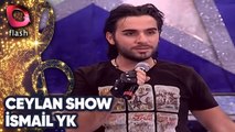 Ceylan Show | İsmail YK