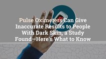 Pulse Oximeters Can Give Inaccurate Results to People With Dark Skin, a Study Found—Here's