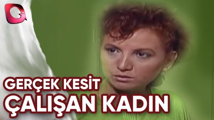 GERÇEK KESİT - ÇALIŞAN KADIN