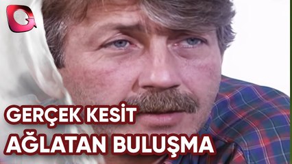 GERÇEK KESİT - AĞLATAN BULUŞMA