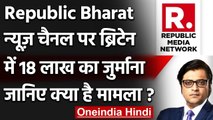 Hate Speech का दोषी पाए जाने पर Republic Bharat चैनल पर Britain ने लगाया जुर्माना | वनइंडिया हिंदी